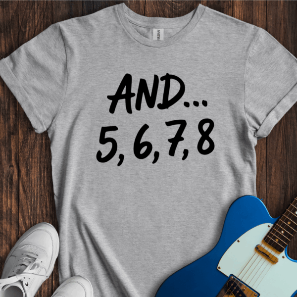 "And 5 6 7 8" Dance T-Shirt - Funny Dancer & Choreographer Tee
